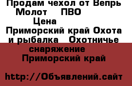 Продам чехол от Вепрь Молот 12 ПВО 205-02 › Цена ­ 25 000 - Приморский край Охота и рыбалка » Охотничье снаряжение   . Приморский край